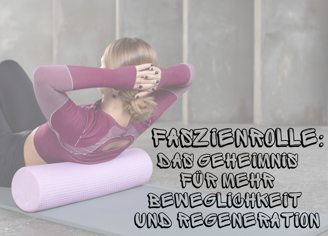 Die Faszienrolle: Das Geheimnis für mehr Beweglichkeit und Regeneration